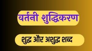 वर्तनी शुद्धिकरण सम्बंधी नियम (शुद्ध व अशुद्ध शब्द) - Hindi Shabd Shuddhikaran - Shuddh Ashuddh Shabd